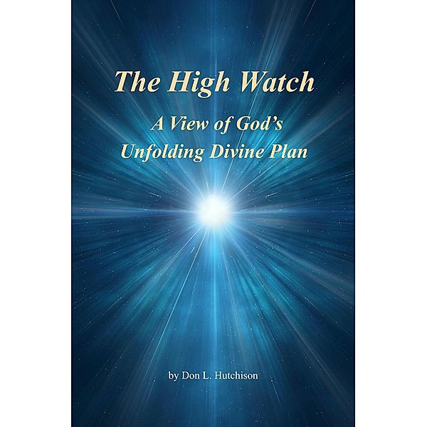 The High Watch, a View of God's Unfolding Divine Plan, Don Hutchison