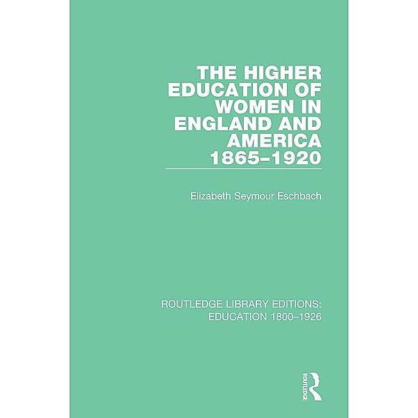 The Higher Education of Women in England and America, 1865-1920, Elizabeth Seymour Eschbach
