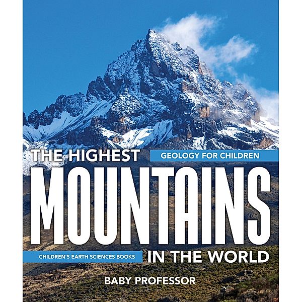 The Highest Mountains In The World - Geology for Children | Children's Earth Sciences Books / Baby Professor, Baby
