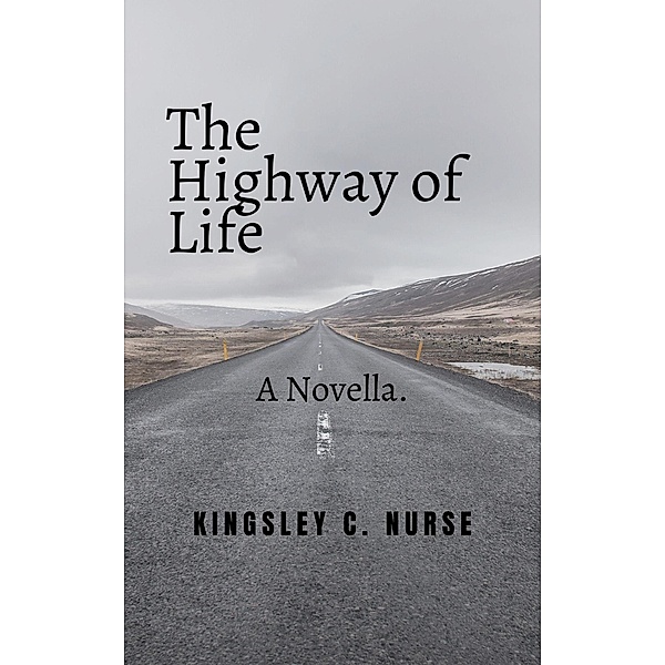 The Highway of Life: A Novella., Kingsley C. Nurse