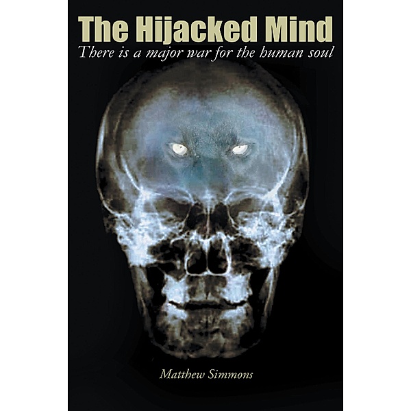 The Hijacked Mind; There is a major war for the human soul, Matthew Simmons