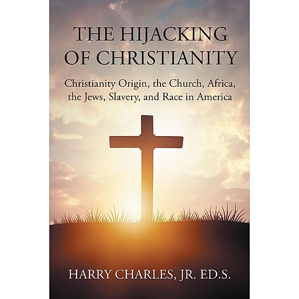 The Hijacking of Christianity, Harry Charles Ed. S.