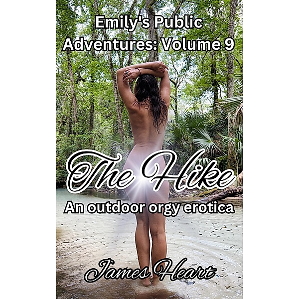 The Hike - An Outdoor Orgy Erotica (Emily's Public Adventures., #9) / Emily's Public Adventures., James Heart