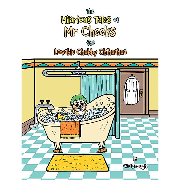 The Hilarious Tales of Mr Cheeks the Lovable Chubby Chihuahua, V. F Brough