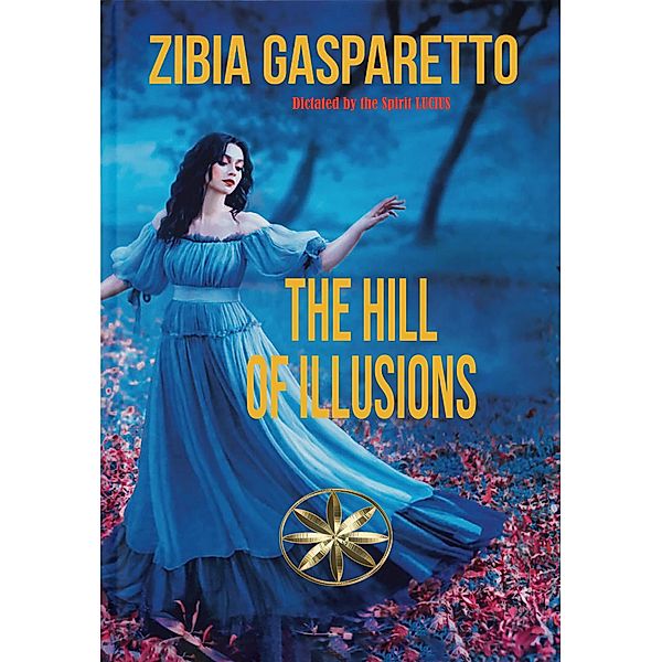 The Hill of Illusions (Zibia Gasparetto & Lucius) / Zibia Gasparetto & Lucius, Zibia Gasparetto, Dictated by the Spirit Lucius