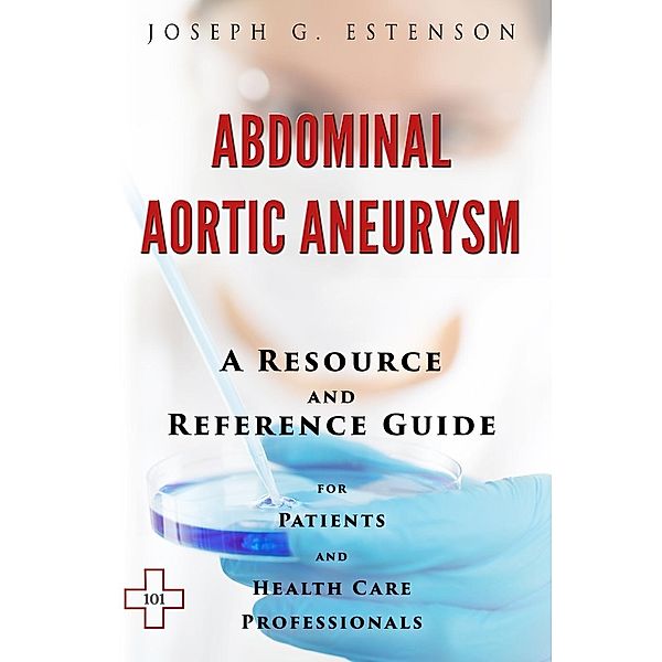 The Hill Resource and Reference Guide: Abdominal Aortic Aneurysm - A Reference Guide ( BONUS DOWNLOADS), Joseph Estenson