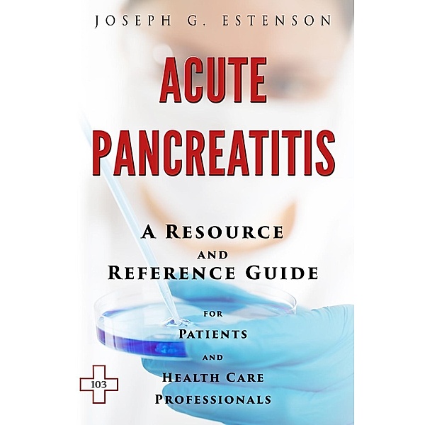 The Hill Resource and Reference Guide: Acute Pancreatitis - A Reference Guide (BONUS DOWNLOADS), Joseph Estenson
