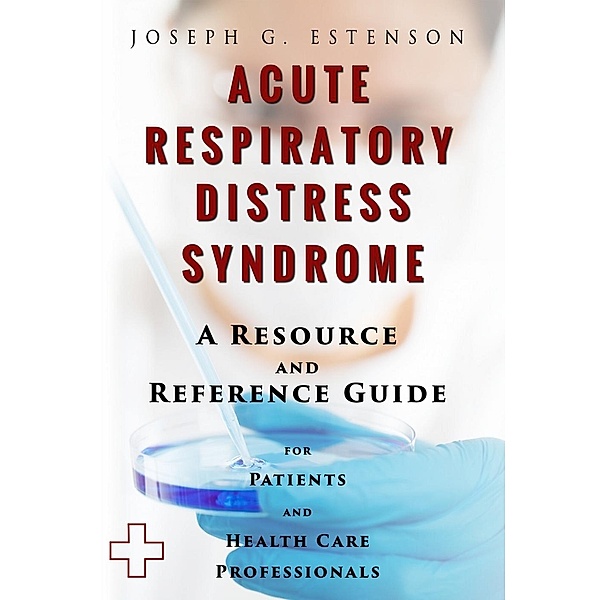 The Hill Resource and Reference Guide: Acute Respiratory Distress Syndrome - A Reference Guide (BONUS DOWNLOADS), Joseph Estenson