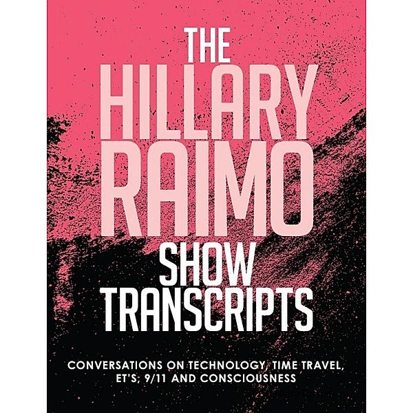 The Hillary Raimo Show Transcripts Conversations On Technology, Time Travel, Et's, and Consciousness, Hillary Raimo
