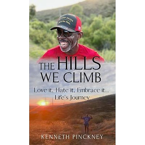 The Hills We Climb Love It, Hate It, Embrace It...Life's Journey, Kenneth Pinckney