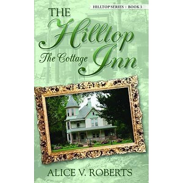 The Hilltop Inn ... The Cottage / Hilltop Series Bd.3, Alice V Roberts