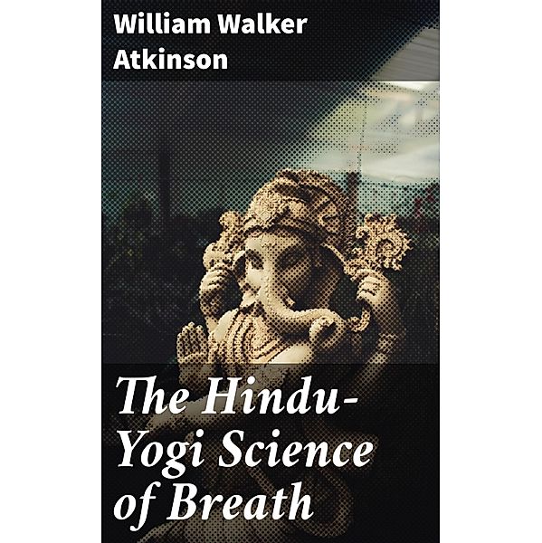 The Hindu-Yogi Science of Breath, William Walker Atkinson