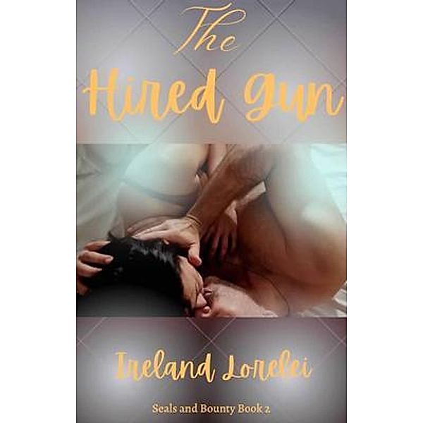 The Hired Gun - Seals & Bounty Series Book Two / Warrioress Publishing, Ireland Lorelei