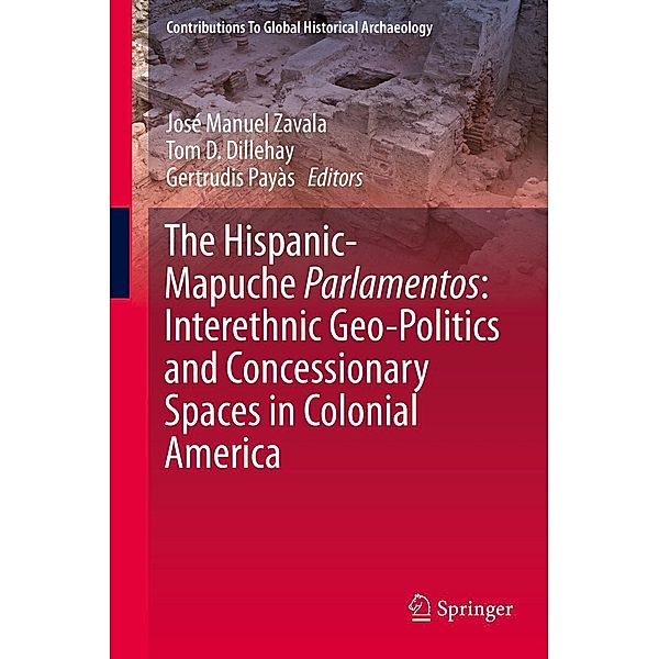 The Hispanic-Mapuche Parlamentos: Interethnic Geo-Politics and Concessionary Spaces in Colonial America / Contributions To Global Historical Archaeology