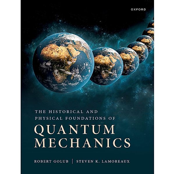 The Historical and Physical Foundations of Quantum Mechanics, Robert Golub, Steve Lamoreaux