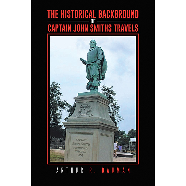 The Historical Background of Captain John Smiths Travels, Arthur R. Bauman
