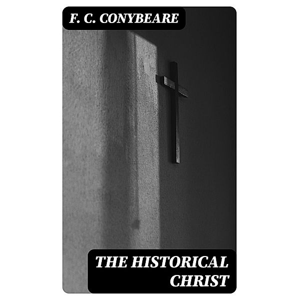 The Historical Christ, F. C. Conybeare