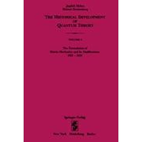 The Historical Development of Quantum Theory: Vol.3 The Formulation of Matrix Mechanics and Its Modifications 1925-1926, Jagdish Mehra, Helmut Rechenberg