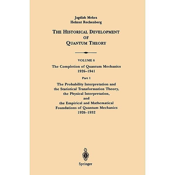 The Historical Development of Quantum Theory: Vol.6/2 The Conceptual Completion and Extensions of Quantum Mechanics 1932-1941. Epilogue: Aspects of the Further Development of, Jagdish Mehra