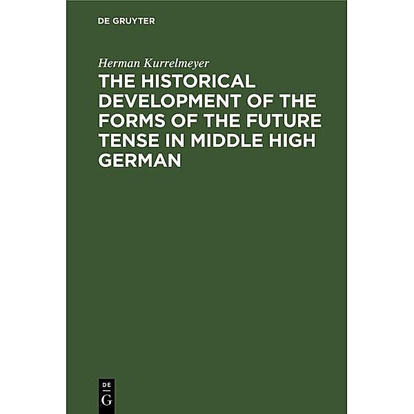 The historical development of the forms of the future tense in middle high German, Herman Kurrelmeyer