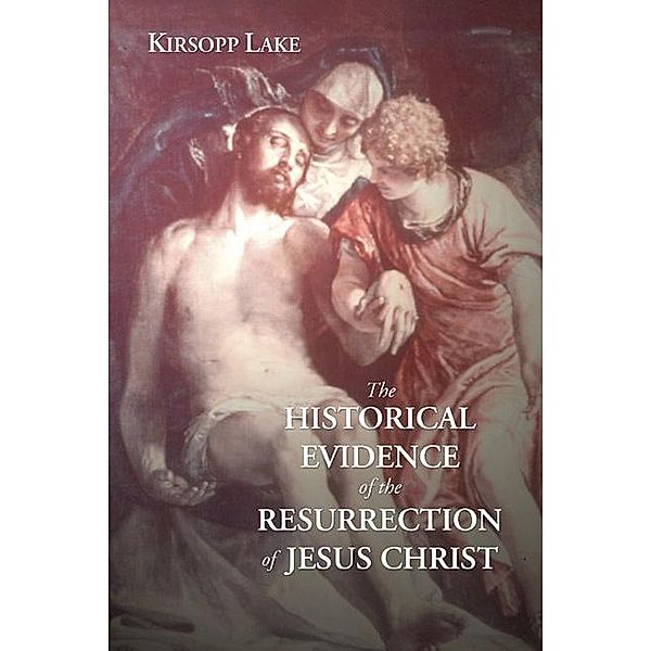 The Historical Evidence for the Resurrection of Jesus Christ, Kirsopp Lake