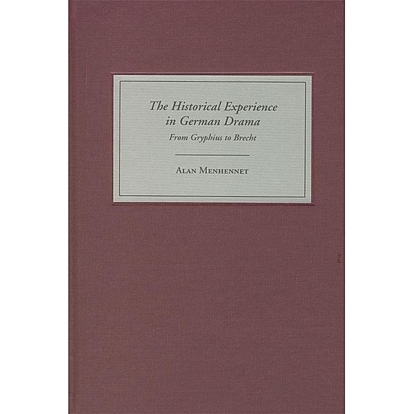 The Historical Experience in German Drama / Studies in German Literature Linguistics and Culture Bd.1, Alan Menhennet