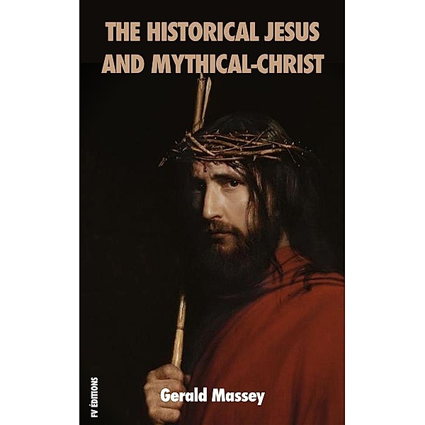 The Historical Jesus and Mythical-Christ, Gerald Massey