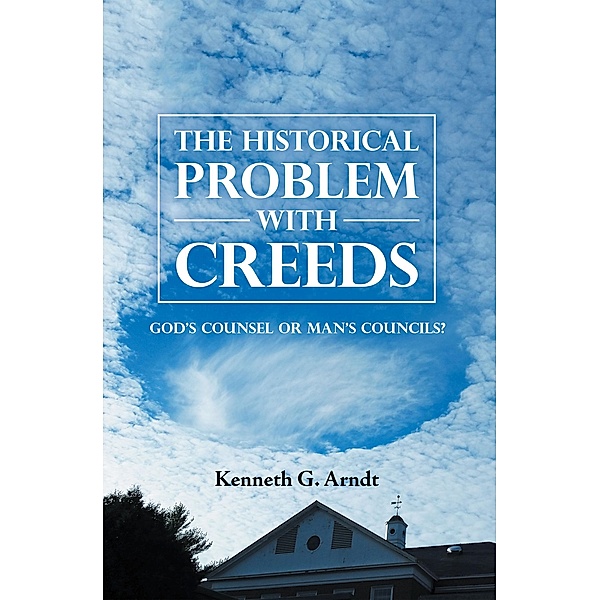 The Historical Problem with Creeds, Kenneth G. Arndt