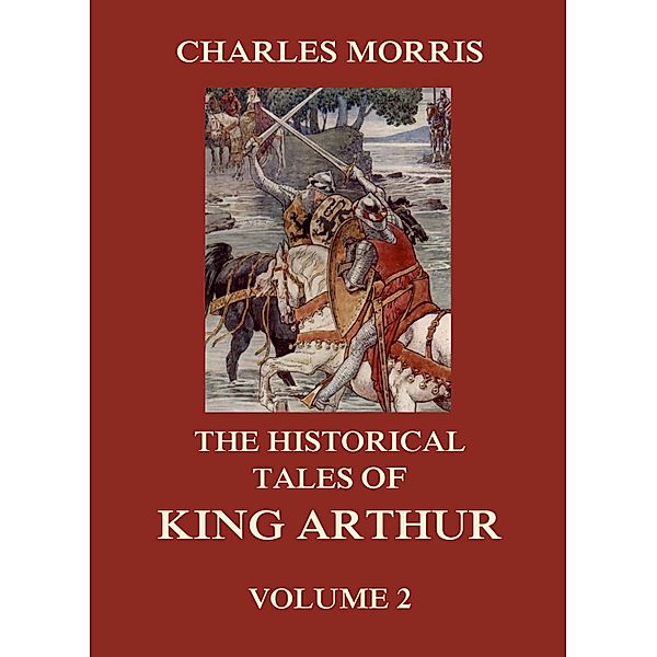 The Historical Tales of King Arthur, Vol. 2, Charles Morris