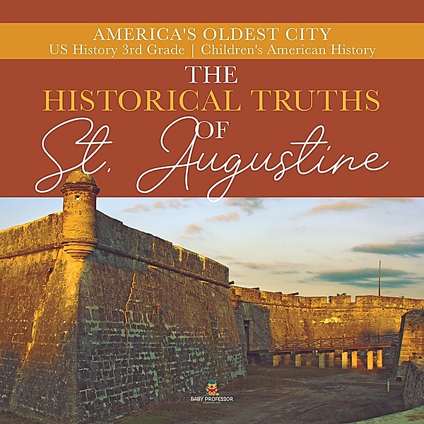 The Historical Truths of St. Augustine | America's Oldest City | US History 3rd Grade | Children's American History / Baby Professor, Baby