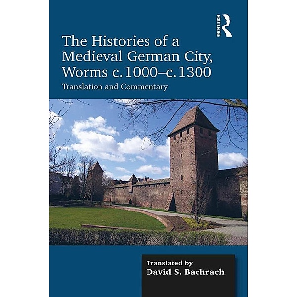 The Histories of a Medieval German City, Worms c. 1000-c. 1300, David S. Bachrach