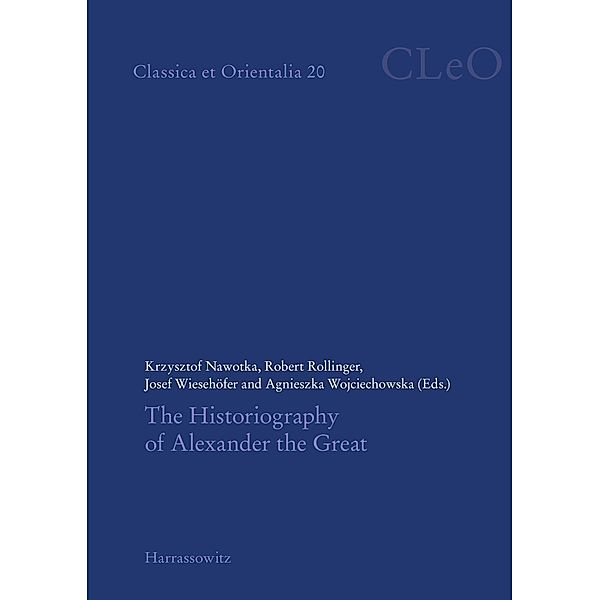 The Historiography of Alexander the Great / Classica et Orientalia Bd.20