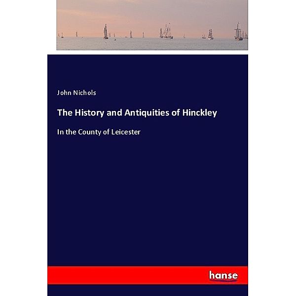 The History and Antiquities of Hinckley, John Nichols