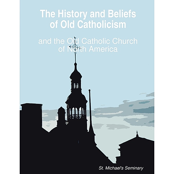 The History and Beliefs of Old Catholicism and the Old Catholic Church of North America, D. Div. Nesmith