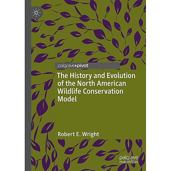 The History and Evolution of the North American Wildlife Conservation Model, Robert E. Wright