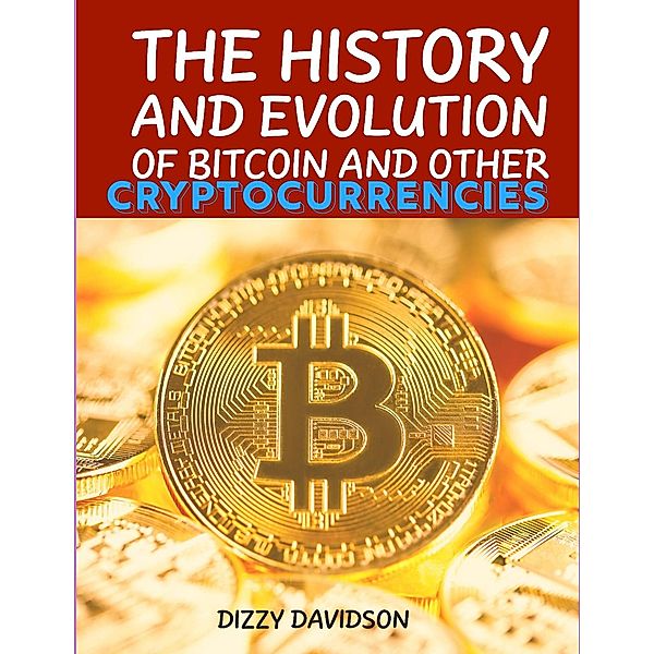 The History And Evolutrion Of Bitcoin And Other Cryptocurrencies / Bitcoin And Other Cryptocurrencies, Dizzy Davidson