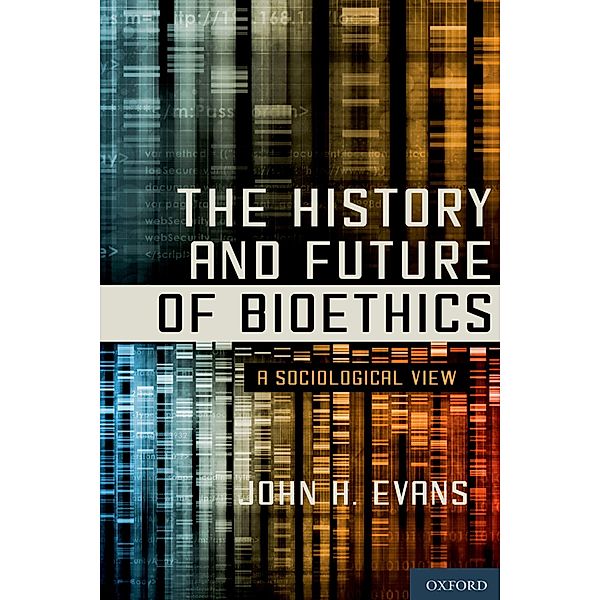 The History and Future of Bioethics, John H. Evans