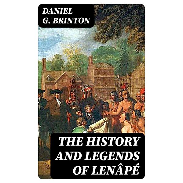 The History and Legends of Lenâpé, Daniel G. Brinton