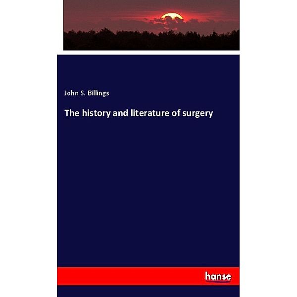 The history and literature of surgery, John S. Billings