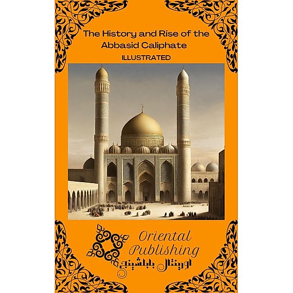 The History and Rise of the Abbasid Caliphate, Oriental Publishing