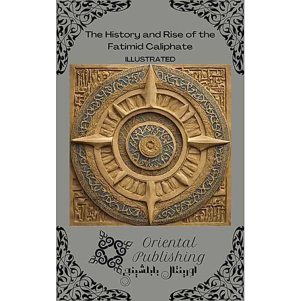 The History and Rise of the Fatimid Caliphate, Oriental Publishing