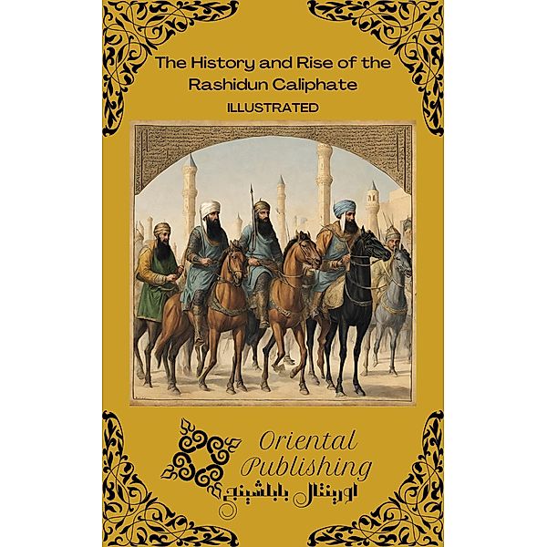 The History and Rise of the Rashidun Caliphate, Oriental Publishing