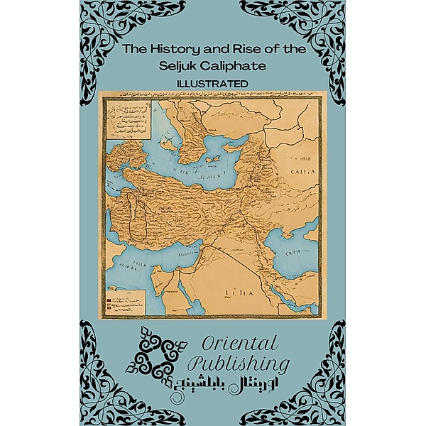 The History and Rise of the Seljuk Caliphate, Oriental Publishing