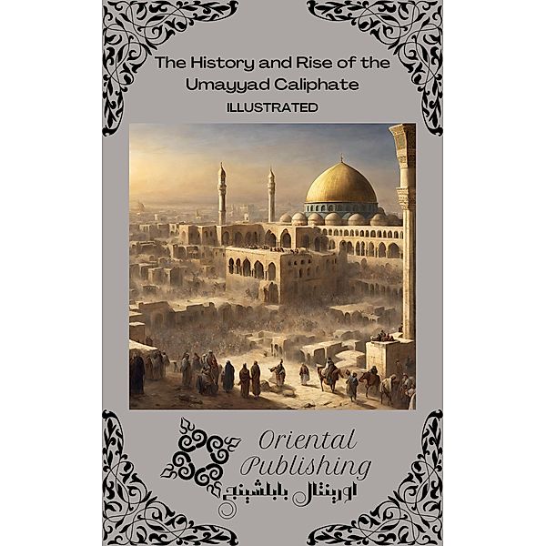 The History and Rise of the Umayyad Caliphate, Oriental Publishing