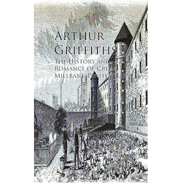 The History and Romance of Crime, Millbank Penitentiary, Arthur Griffiths