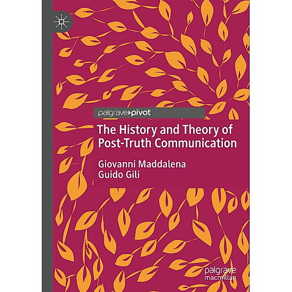 The History and Theory of Post-Truth Communication, Giovanni Maddalena, Guido Gili
