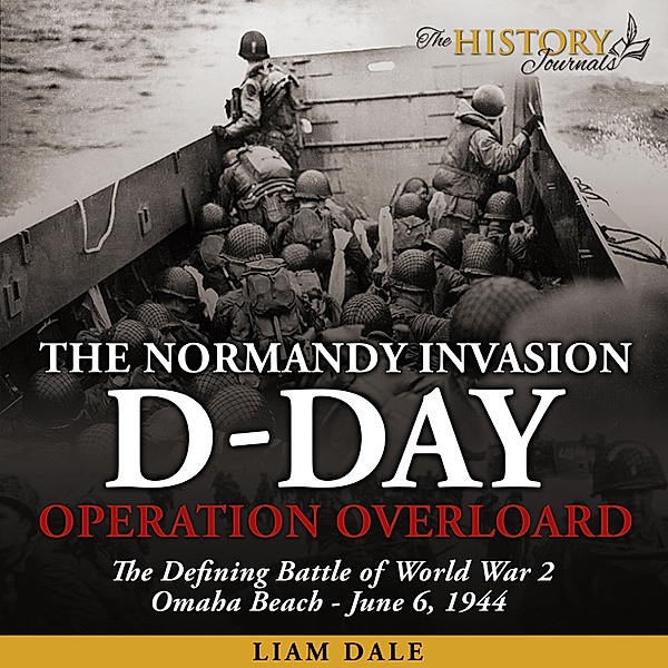 The History Journals - D-Day: The Normandy Invasion, Liam Dale