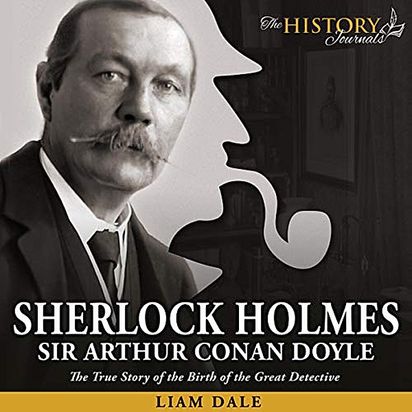 The History Journals - Sherlock Holmes: Sir Arthur Conan Doyle, Liam Dale
