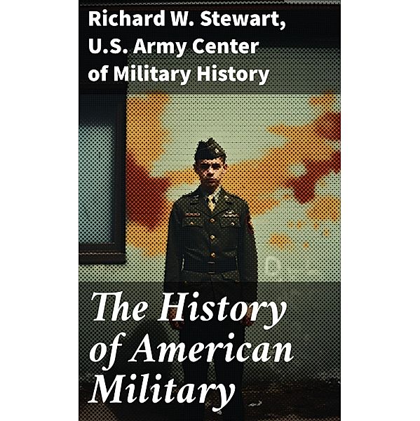 The History of American Military, Richard W. Stewart, U. S. Army Center of Military History