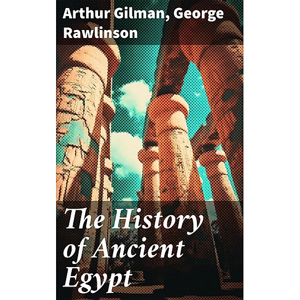 The History of Ancient Egypt, Arthur Gilman, George Rawlinson